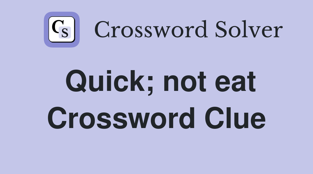 Quick; not eat Crossword Clue