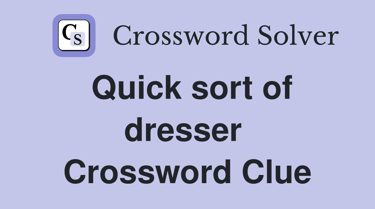 Quick sort of dresser  Crossword Clue