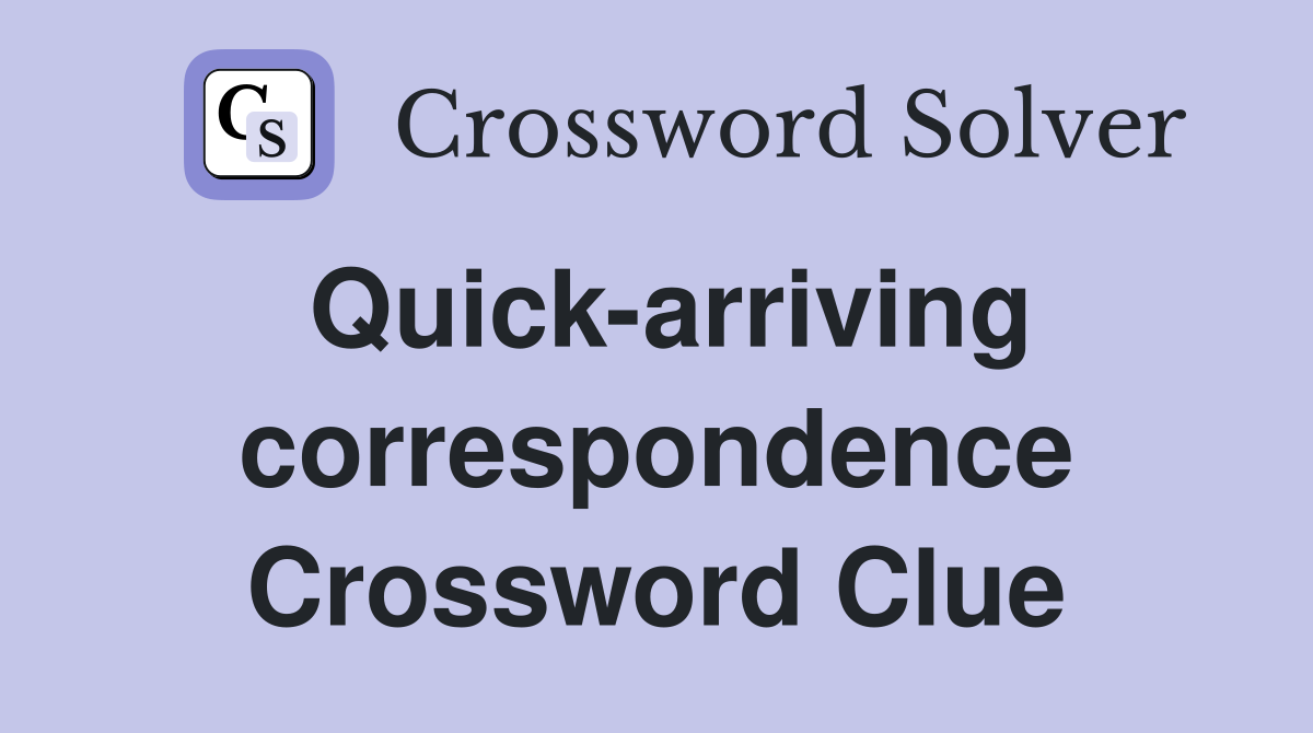 Quick-arriving correspondence Crossword Clue