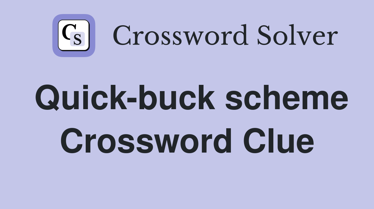 Quick-buck scheme Crossword Clue