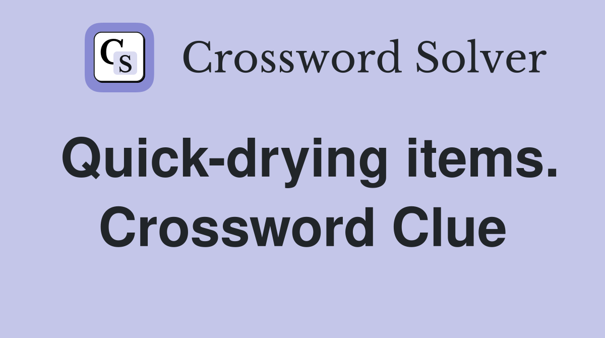 Quick-drying items. Crossword Clue