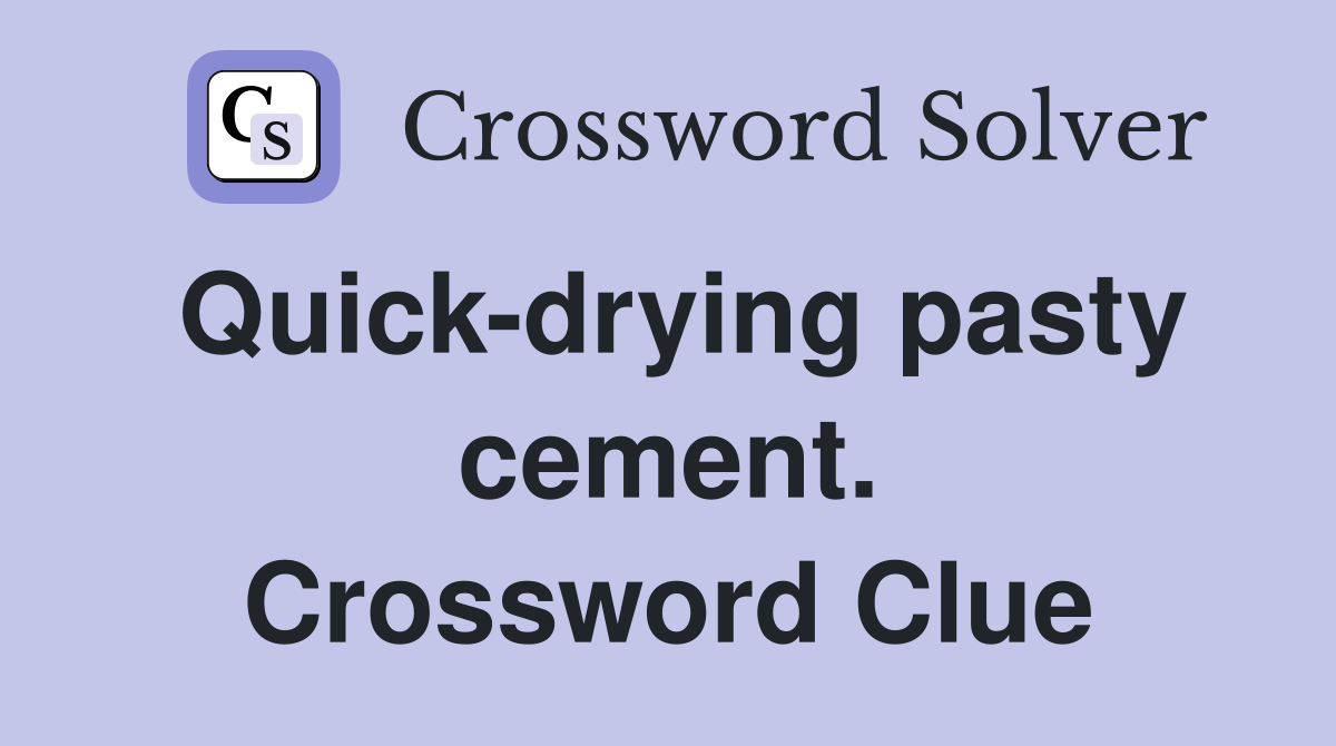 Quick-drying pasty cement. Crossword Clue