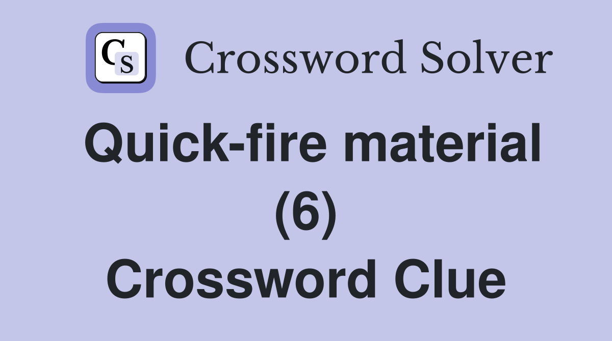 Quick-fire material (6) Crossword Clue