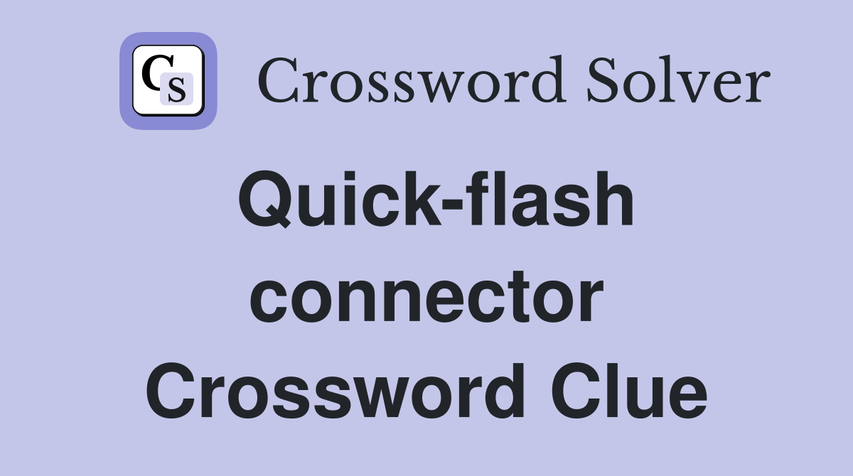 Quick-flash connector Crossword Clue