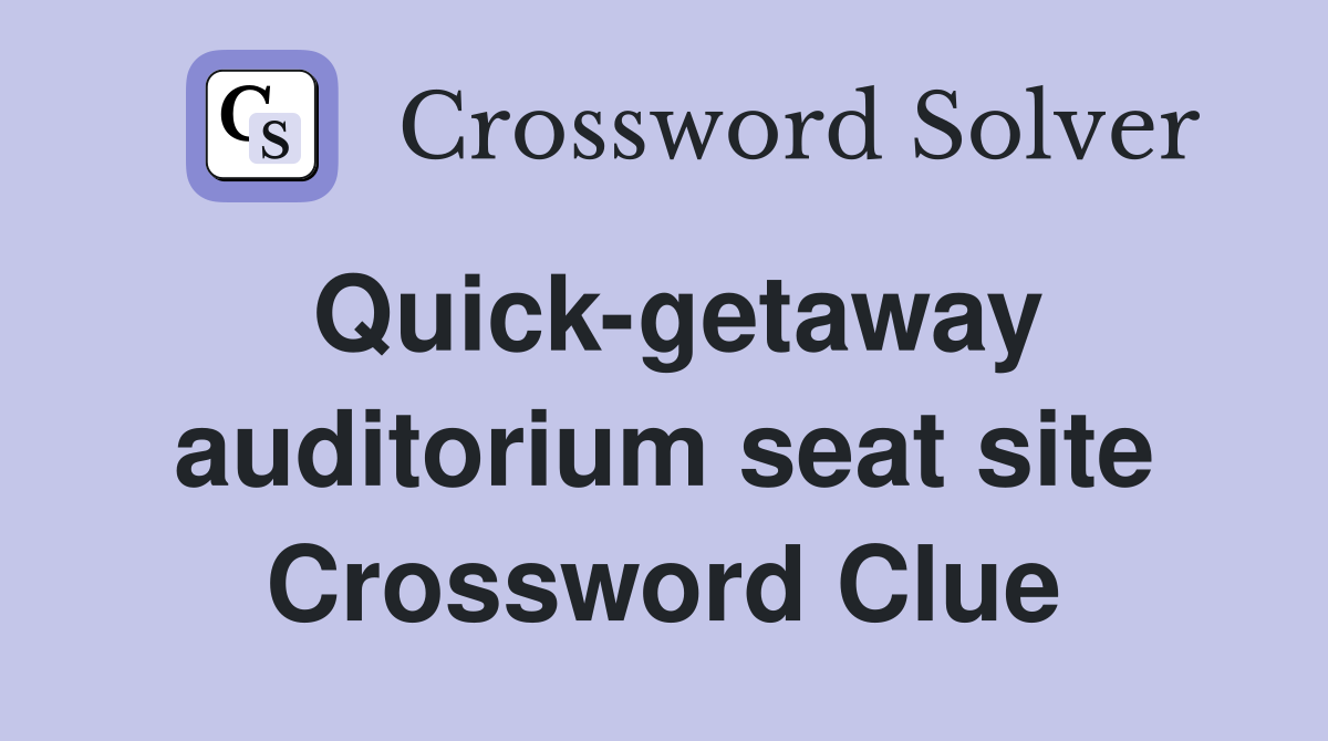 Quick-getaway auditorium seat site Crossword Clue