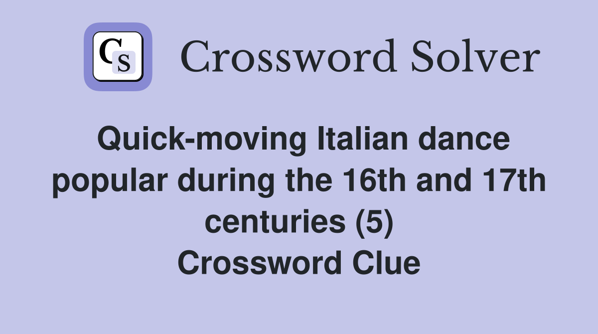 Quick-moving Italian dance popular during the 16th and 17th centuries (5) Crossword Clue