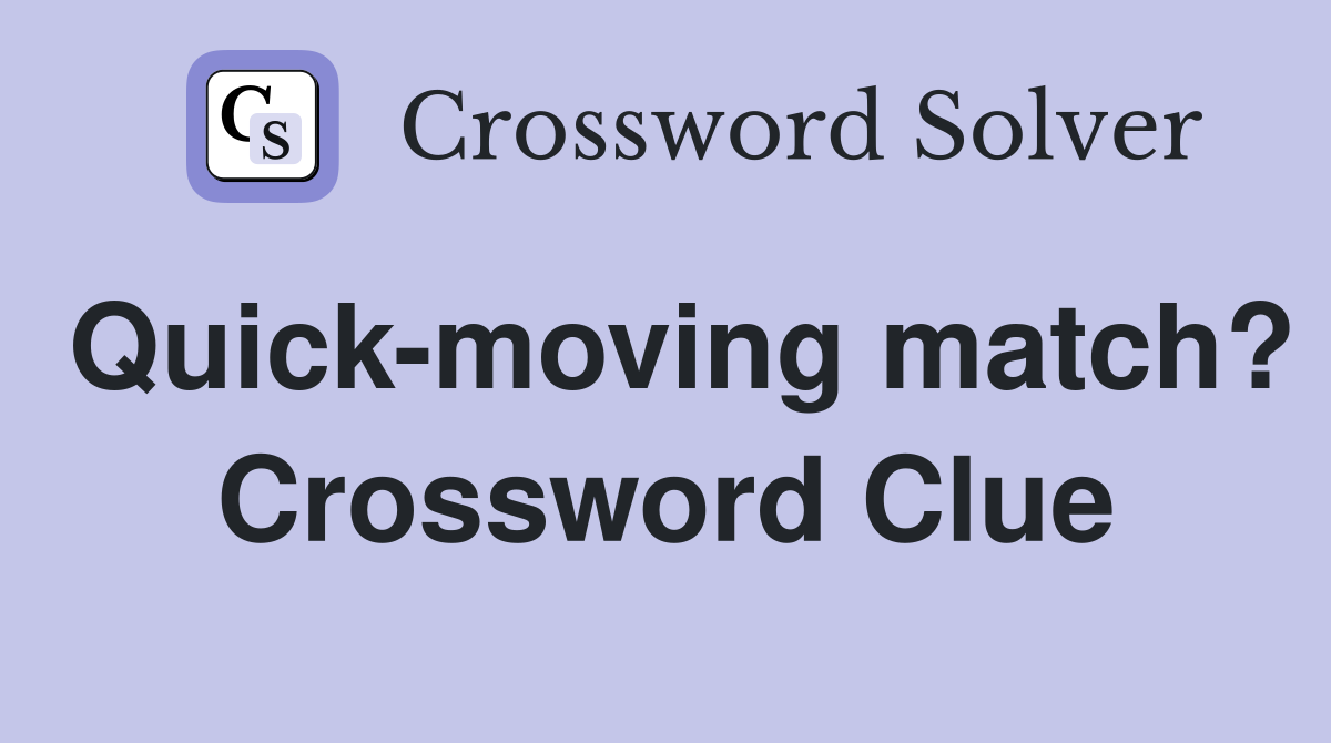 Quick-moving match? Crossword Clue