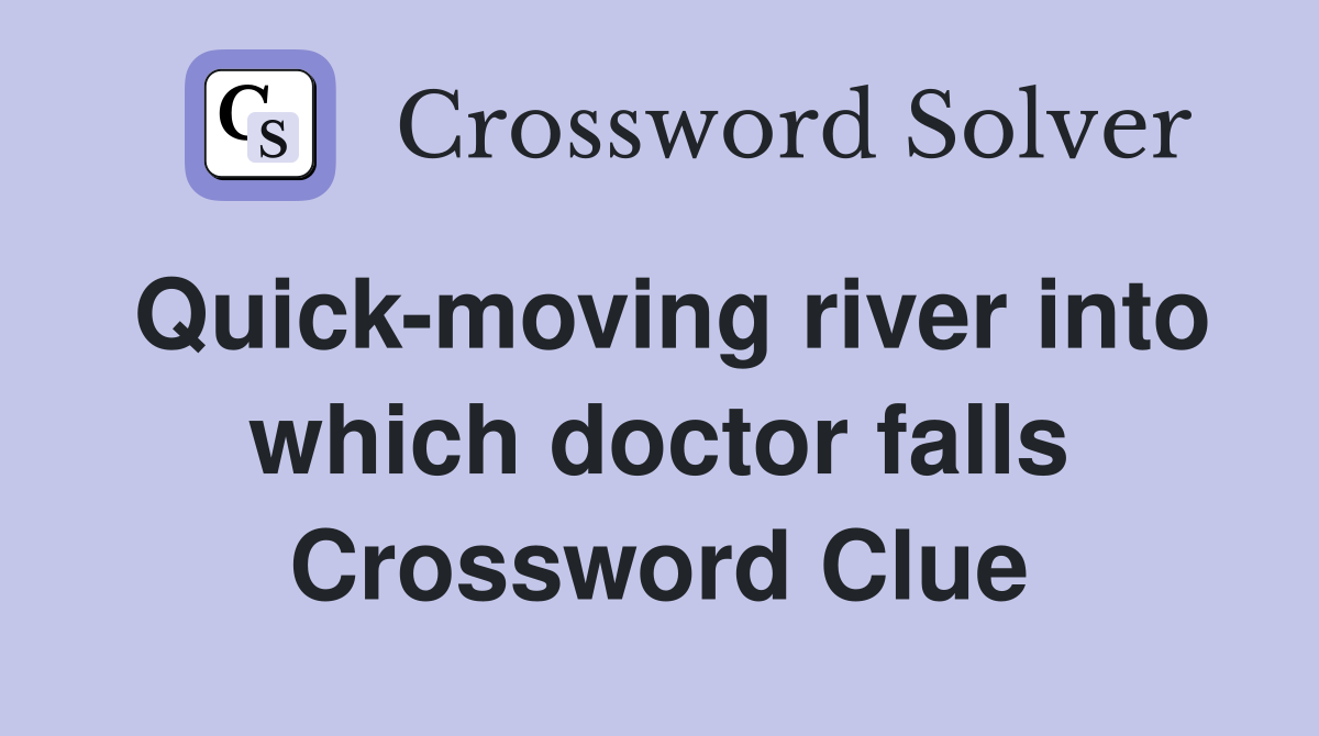 Quick-moving river into which doctor falls Crossword Clue