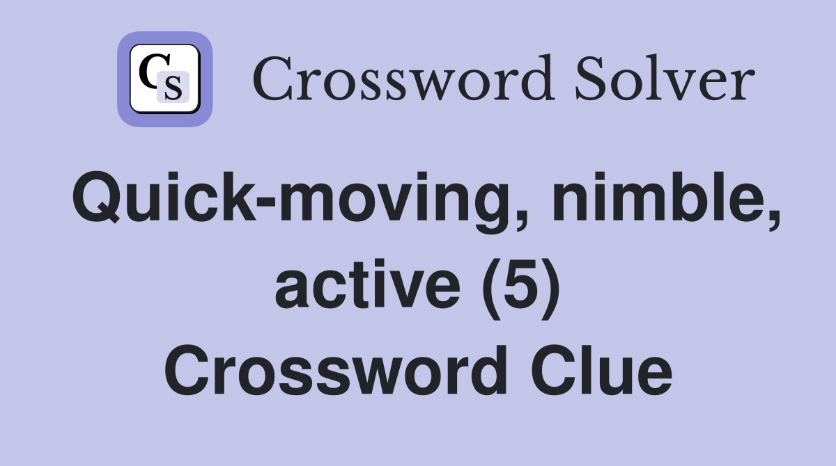 Quick-moving, nimble, active (5) Crossword Clue