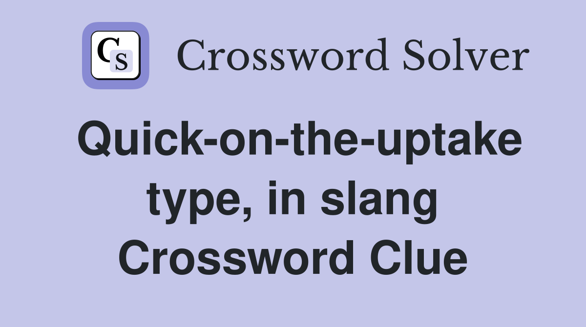 Quick-on-the-uptake type, in slang Crossword Clue