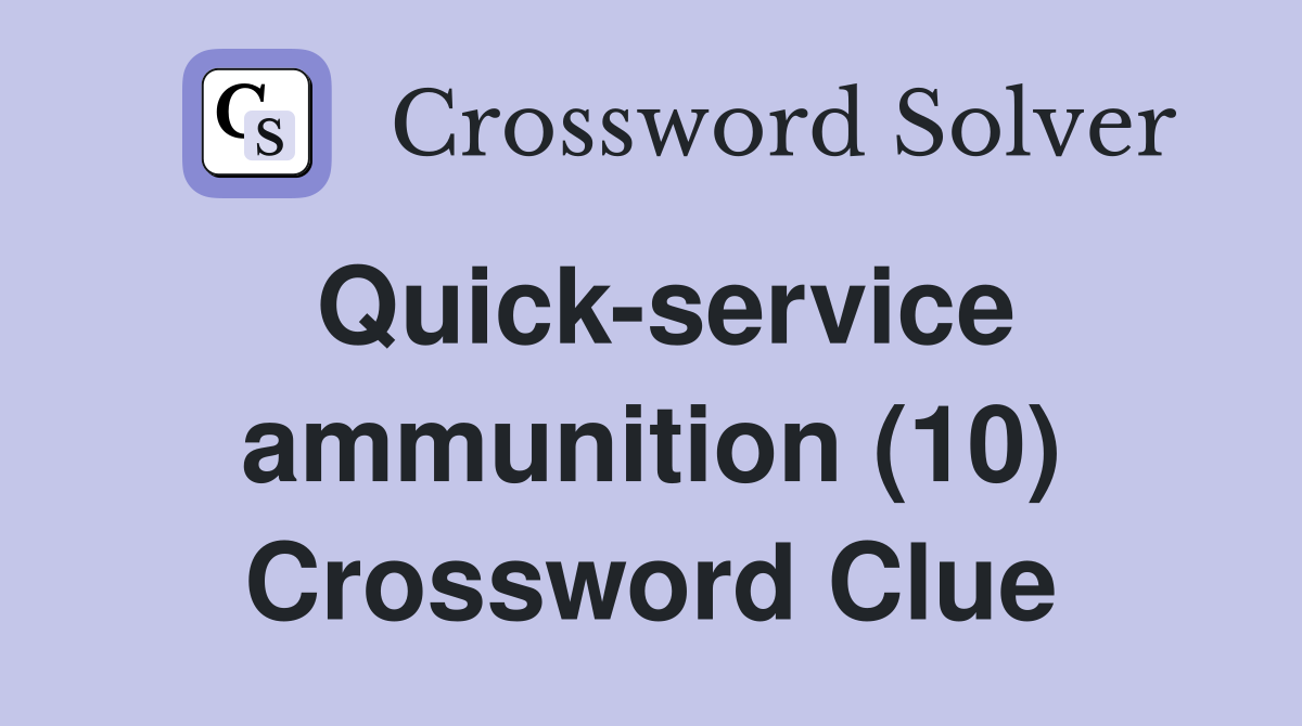 Quick-service ammunition (10) Crossword Clue