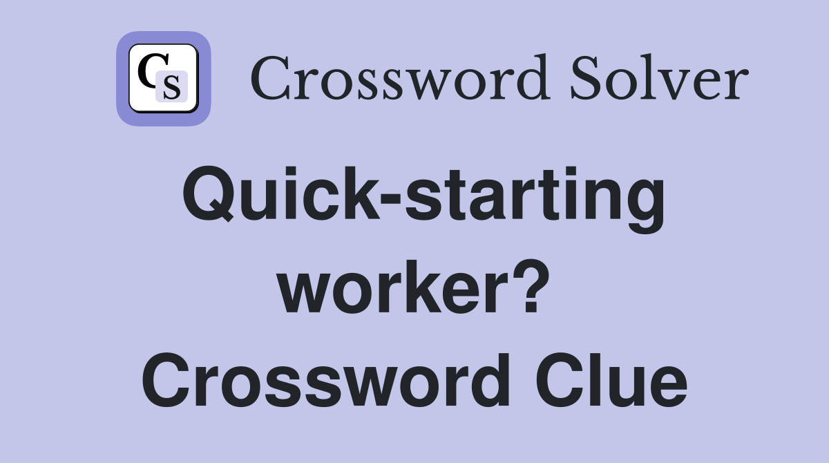 Quick-starting worker? Crossword Clue
