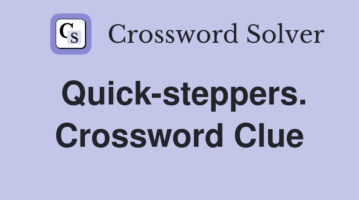 Quick-steppers. Crossword Clue