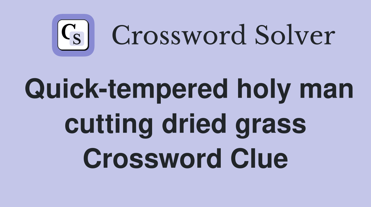 Quick-tempered holy man cutting dried grass Crossword Clue