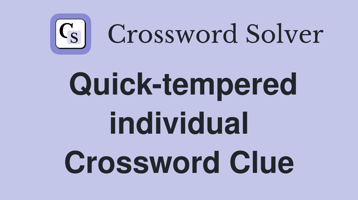 Quick-tempered individual Crossword Clue