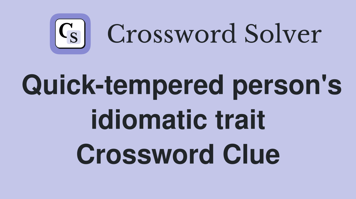 Quick-tempered person's idiomatic trait Crossword Clue