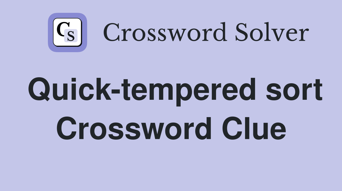 Quick-tempered sort Crossword Clue