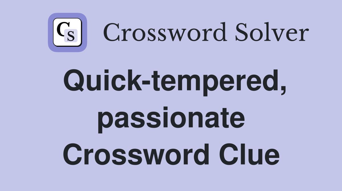 Quick-tempered, passionate Crossword Clue