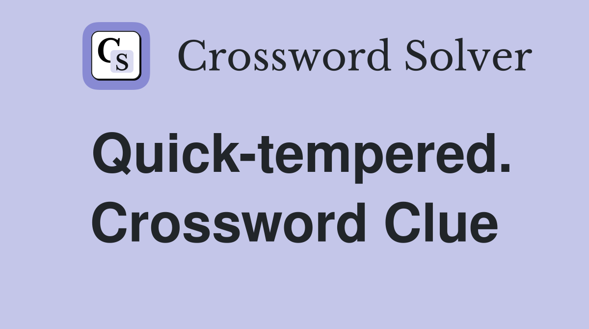 Quick-tempered. Crossword Clue