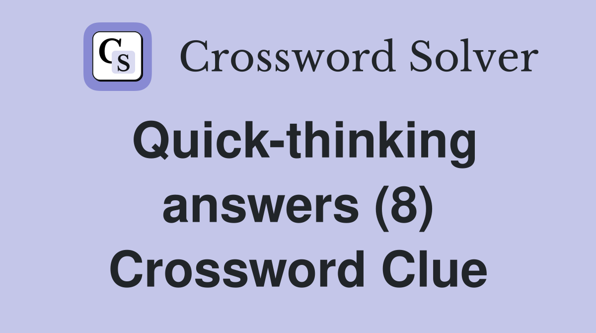 Quick-thinking answers (8) Crossword Clue