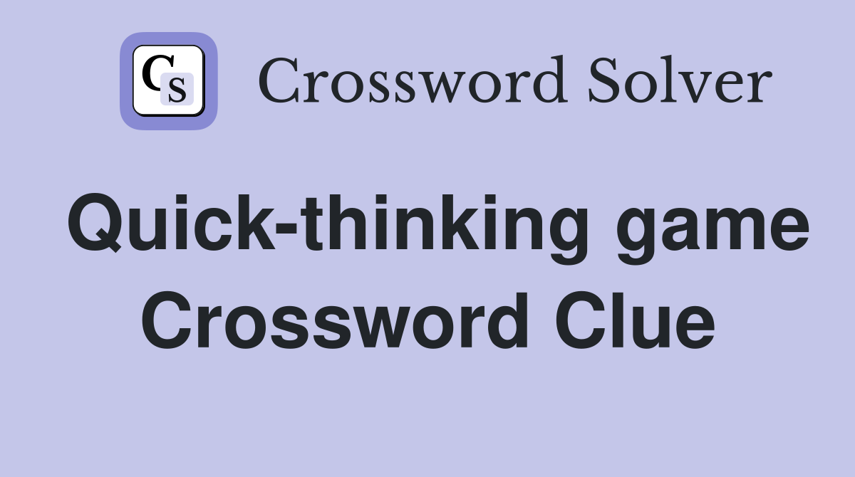 Quick-thinking game Crossword Clue