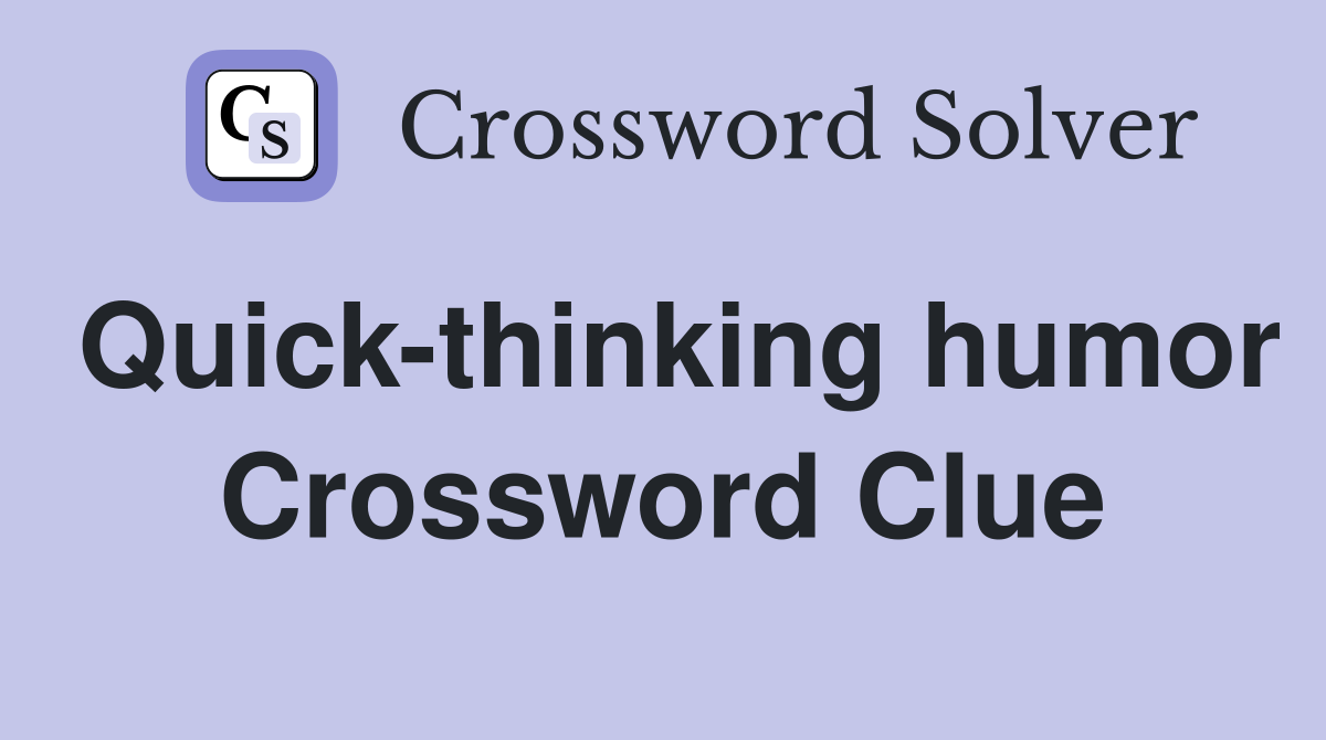 Quick-thinking humor Crossword Clue