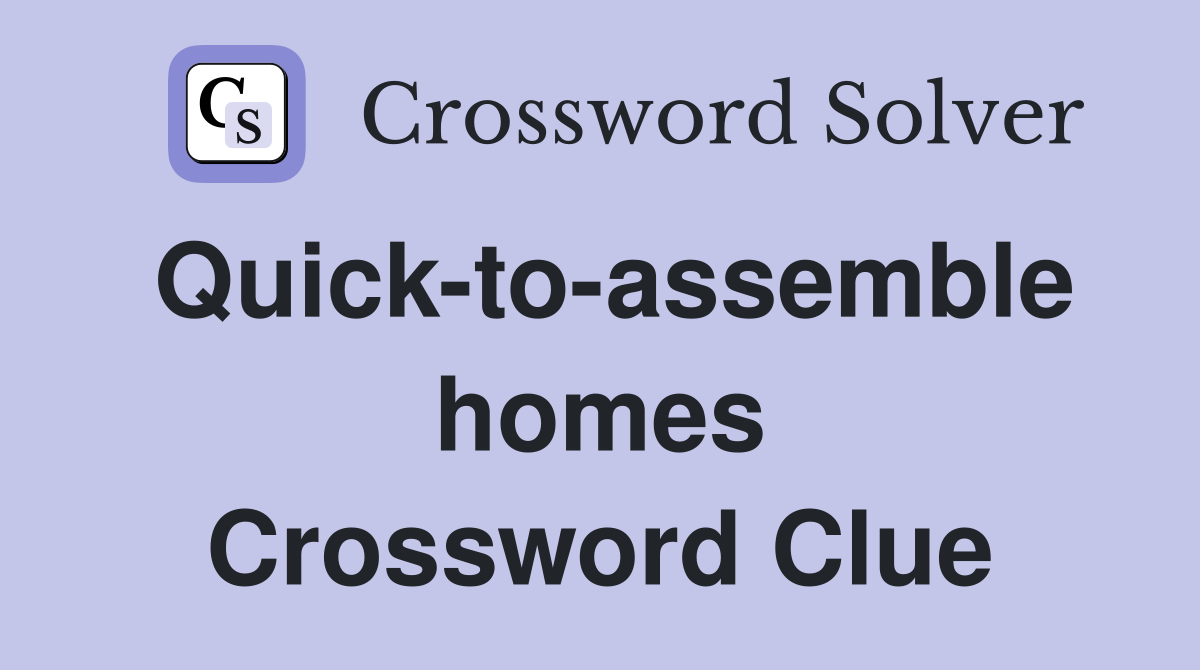 Quick-to-assemble homes Crossword Clue