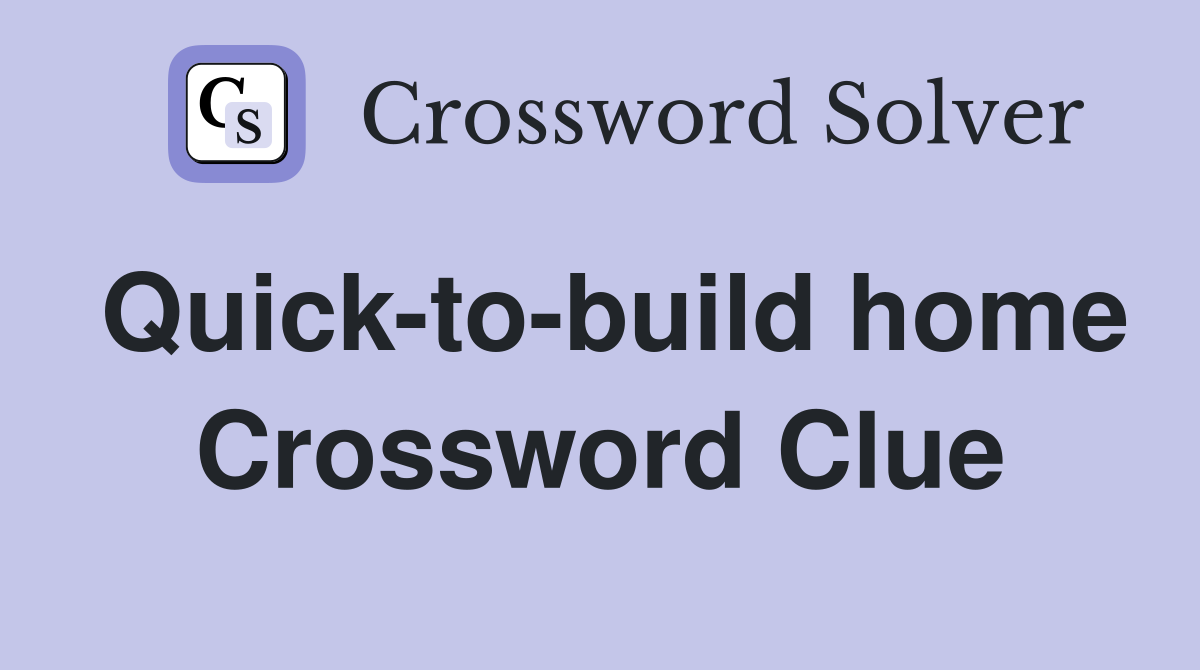 Quick-to-build home Crossword Clue
