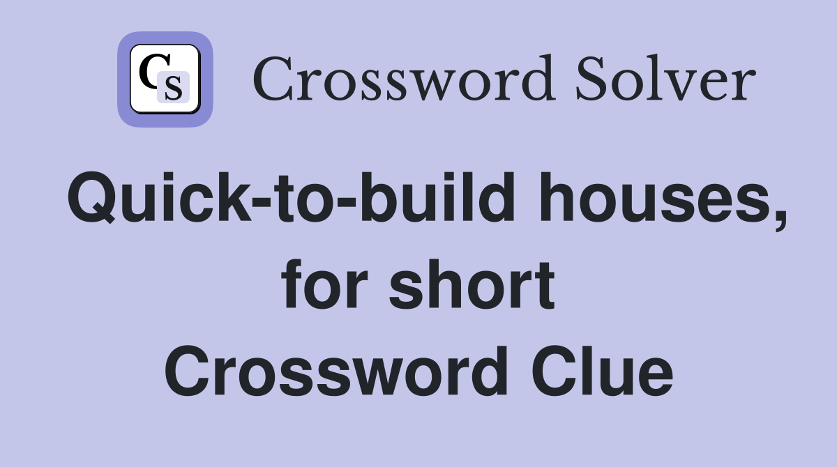 Quick-to-build houses, for short Crossword Clue