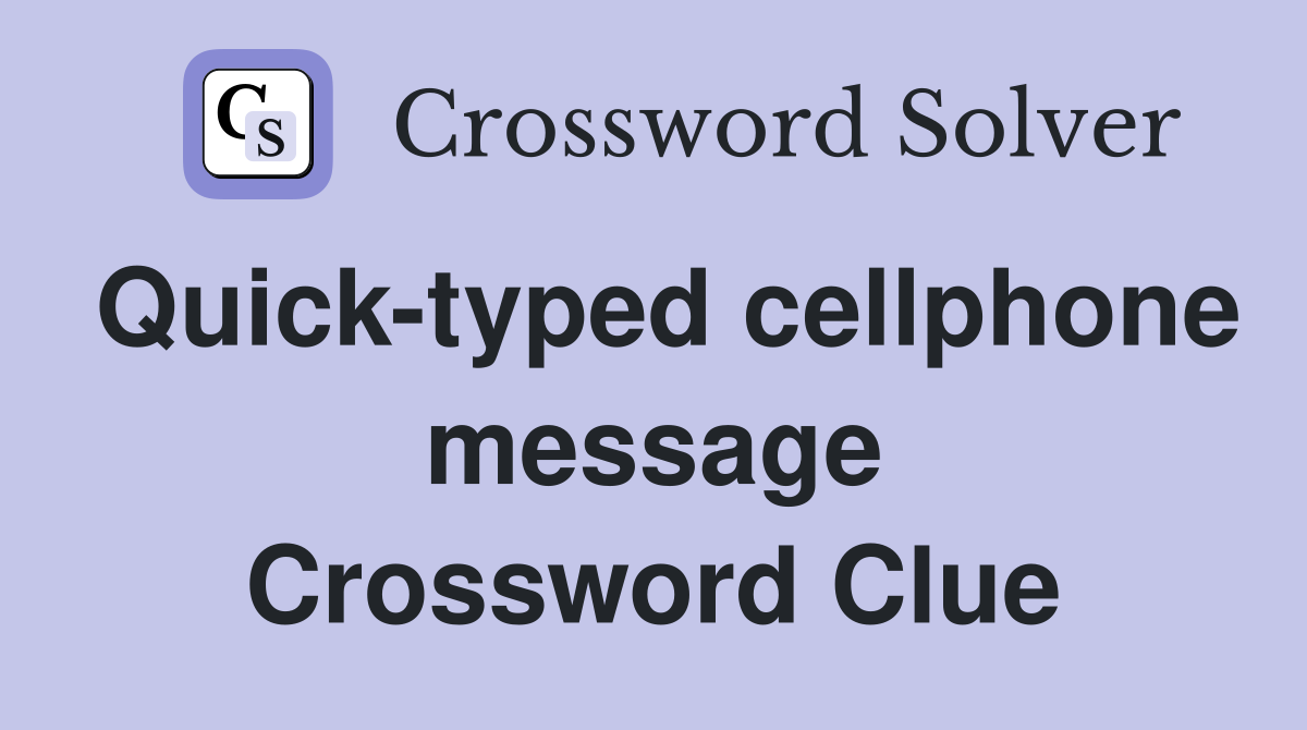Quick-typed cellphone message Crossword Clue