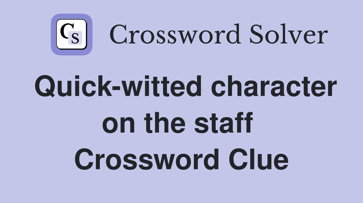 Quick-witted character on the staff  Crossword Clue