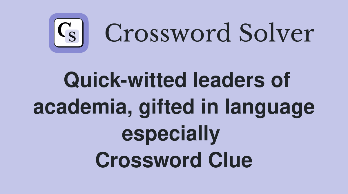 Quick-witted leaders of academia, gifted in language especially  Crossword Clue