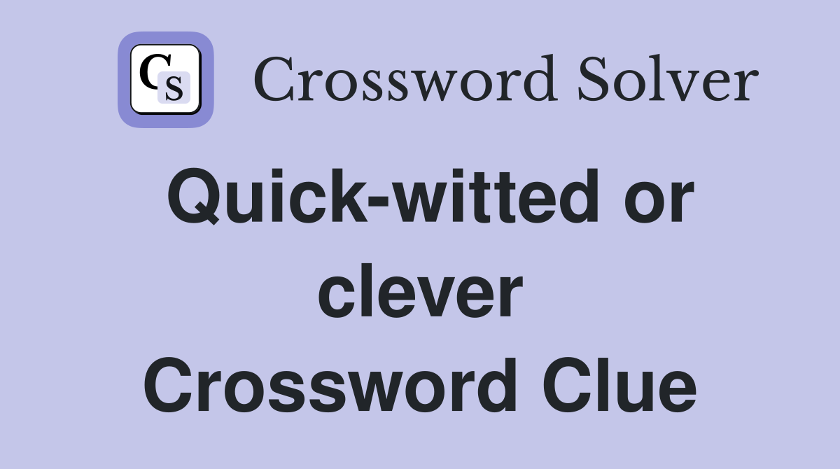 Quick-witted or clever Crossword Clue