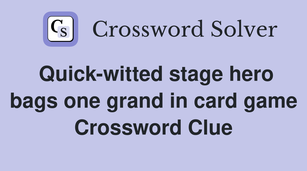 Quick-witted stage hero bags one grand in card game Crossword Clue
