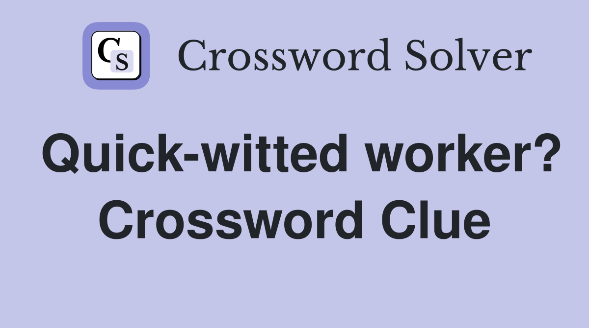 Quick-witted worker? Crossword Clue