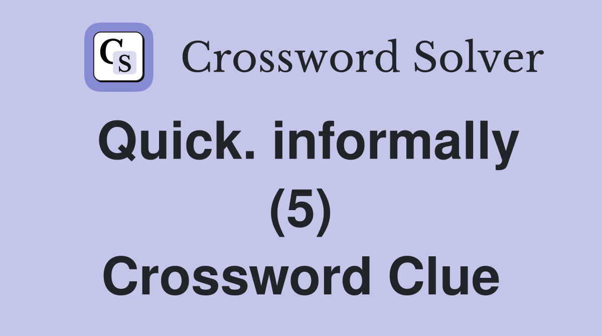 Quick. informally (5) Crossword Clue