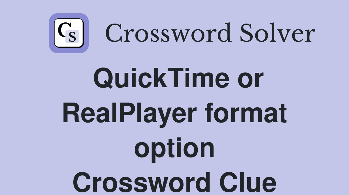 QuickTime or RealPlayer format option Crossword Clue