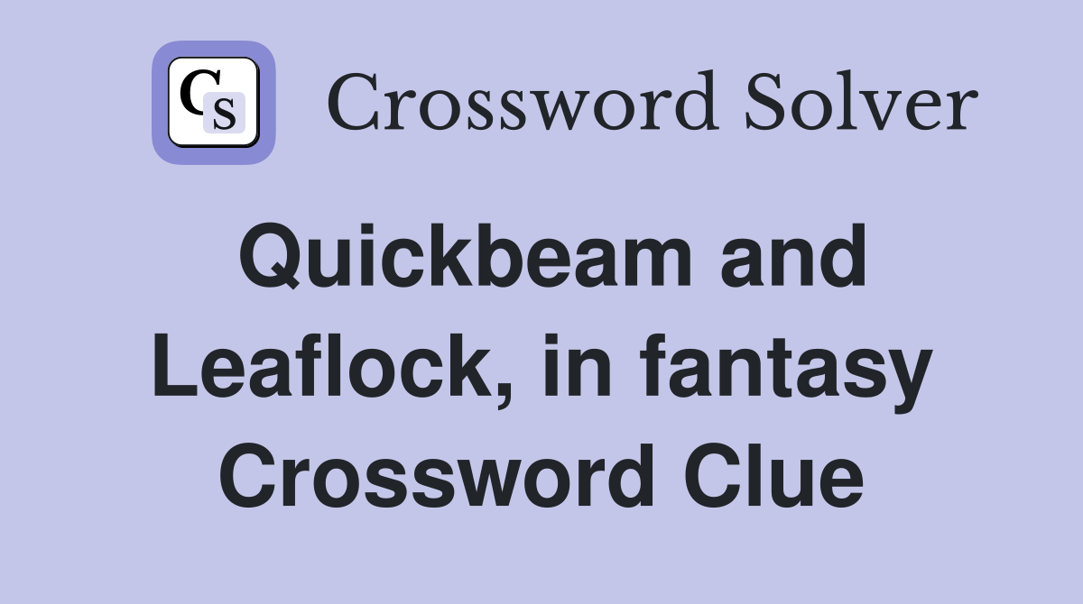 Quickbeam and Leaflock, in fantasy Crossword Clue