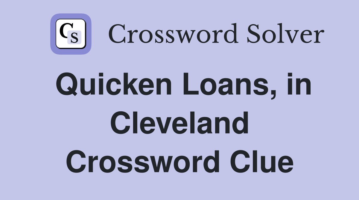 Quicken Loans, in Cleveland Crossword Clue