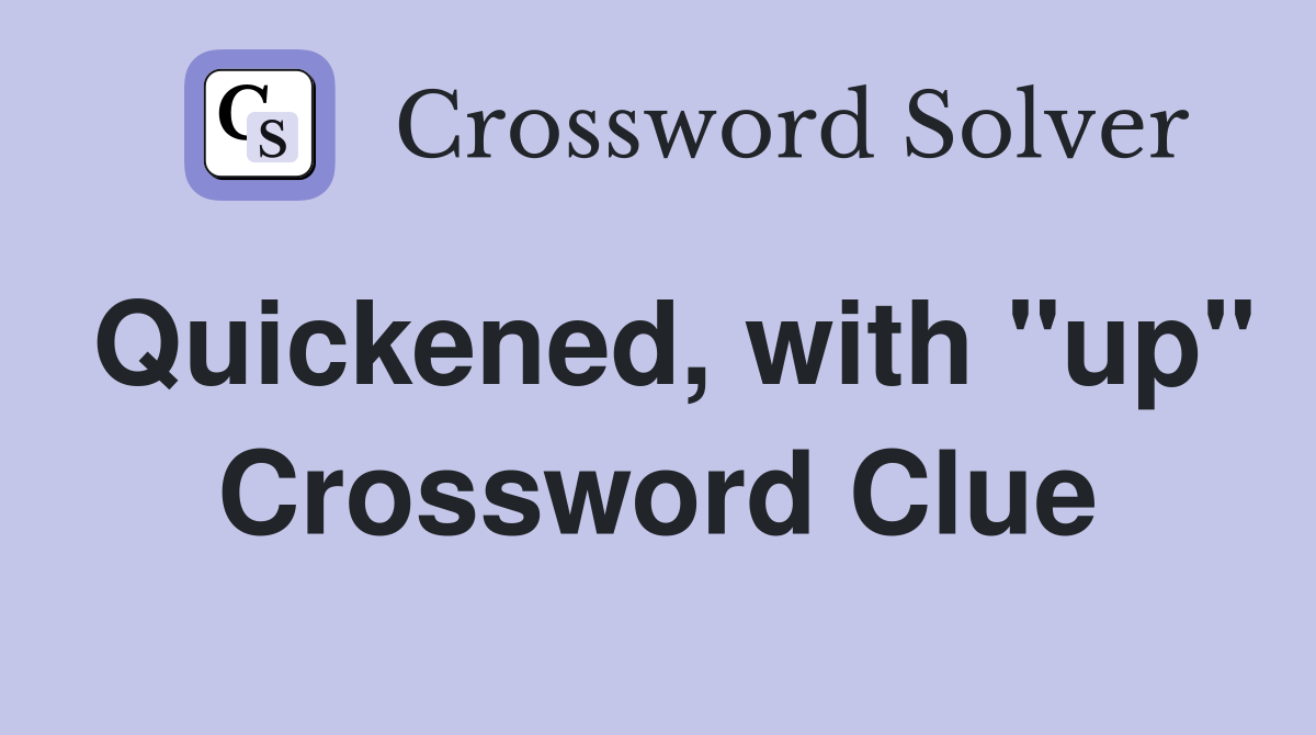 Quickened, with "up" Crossword Clue