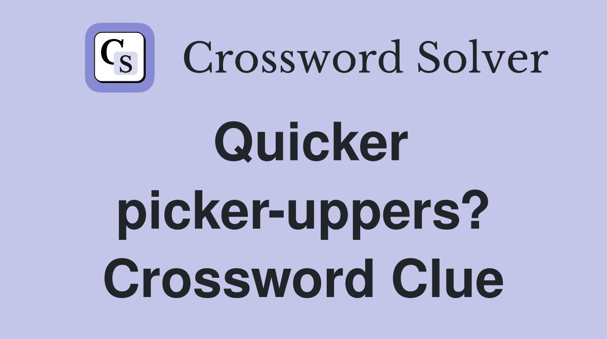 Quicker picker-uppers? Crossword Clue