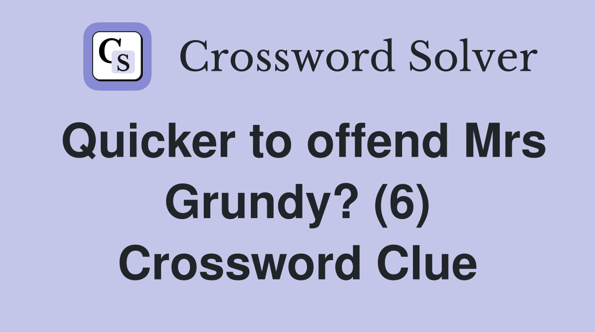 Quicker to offend Mrs Grundy? (6) Crossword Clue