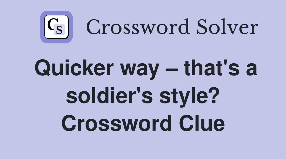 Quicker way – that's a soldier's style? Crossword Clue