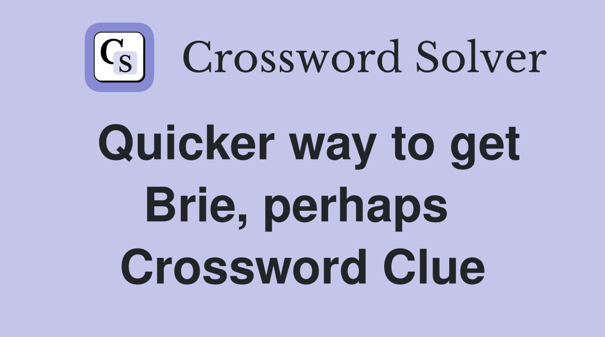 Quicker way to get Brie, perhaps  Crossword Clue