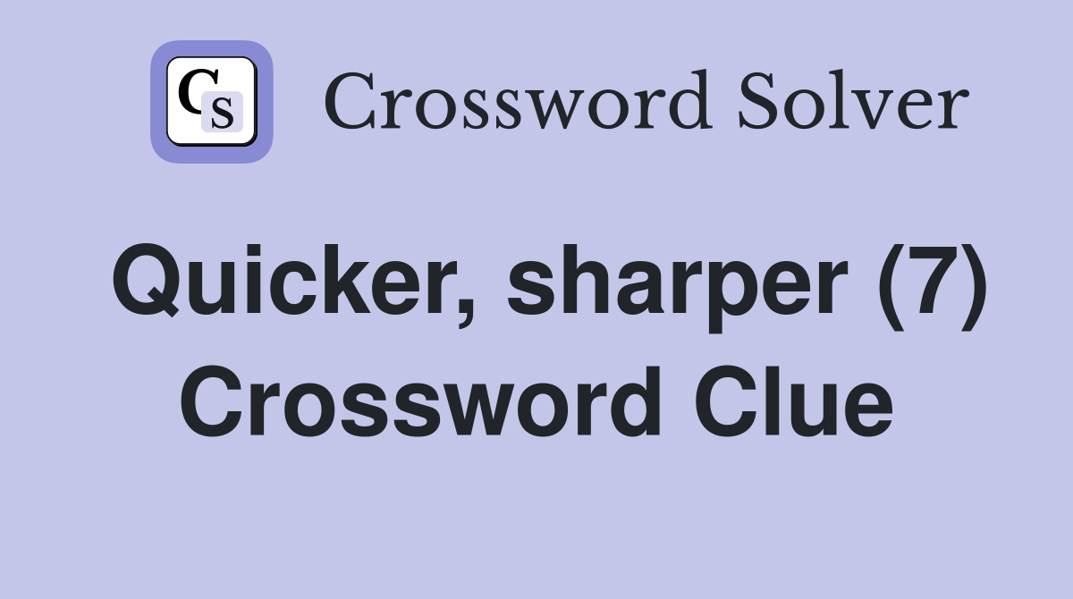 Quicker, sharper (7) Crossword Clue