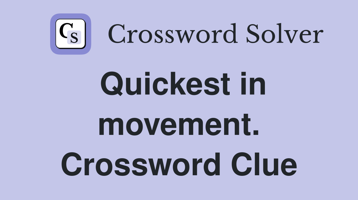 Quickest in movement. Crossword Clue