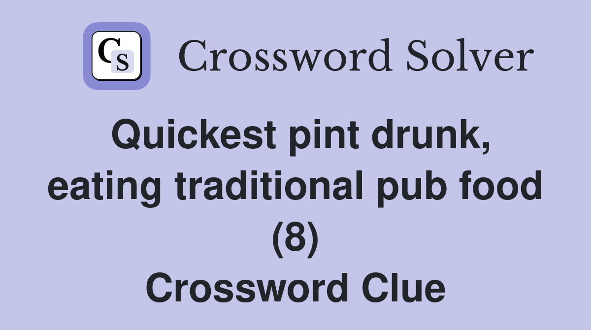 Quickest pint drunk, eating traditional pub food (8) Crossword Clue