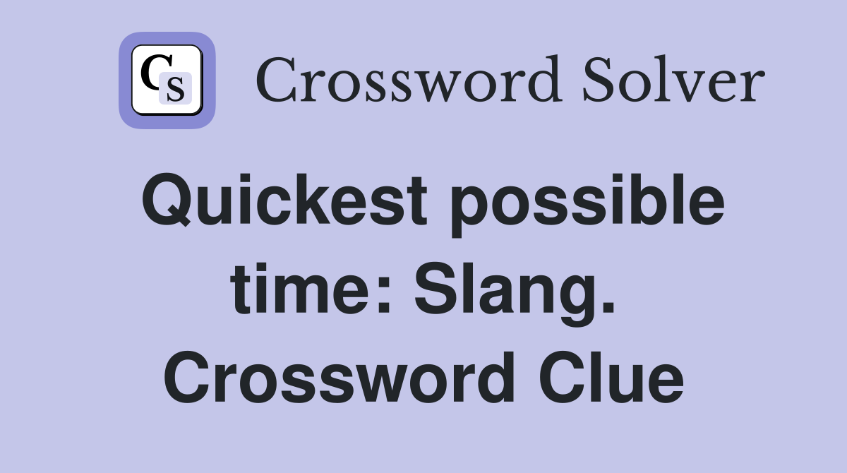Quickest possible time: Slang. Crossword Clue