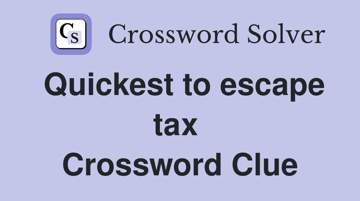 Quickest to escape tax  Crossword Clue