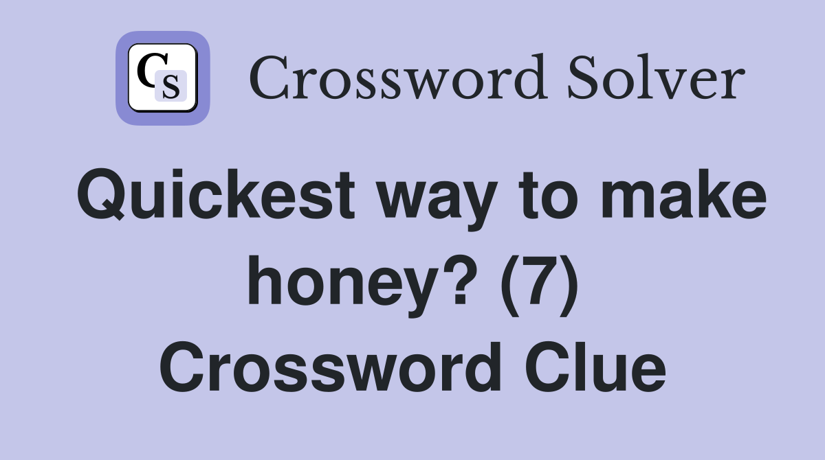 Quickest way to make honey? (7) Crossword Clue